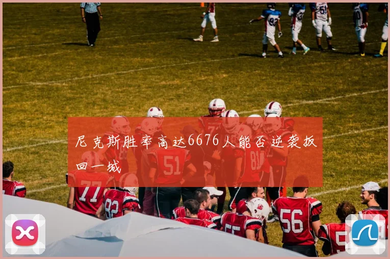 尼克斯胜率高达6676人能否逆袭扳回一城
